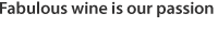 Fabulous wine is our passion